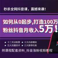 如何从0起步，打造100万粉丝抖音月入5万（全），附课程配套资料_抖音涨粉视频教程